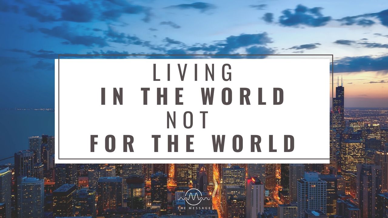 Message Moments - Sunday Live: Living In The World But Not For The World