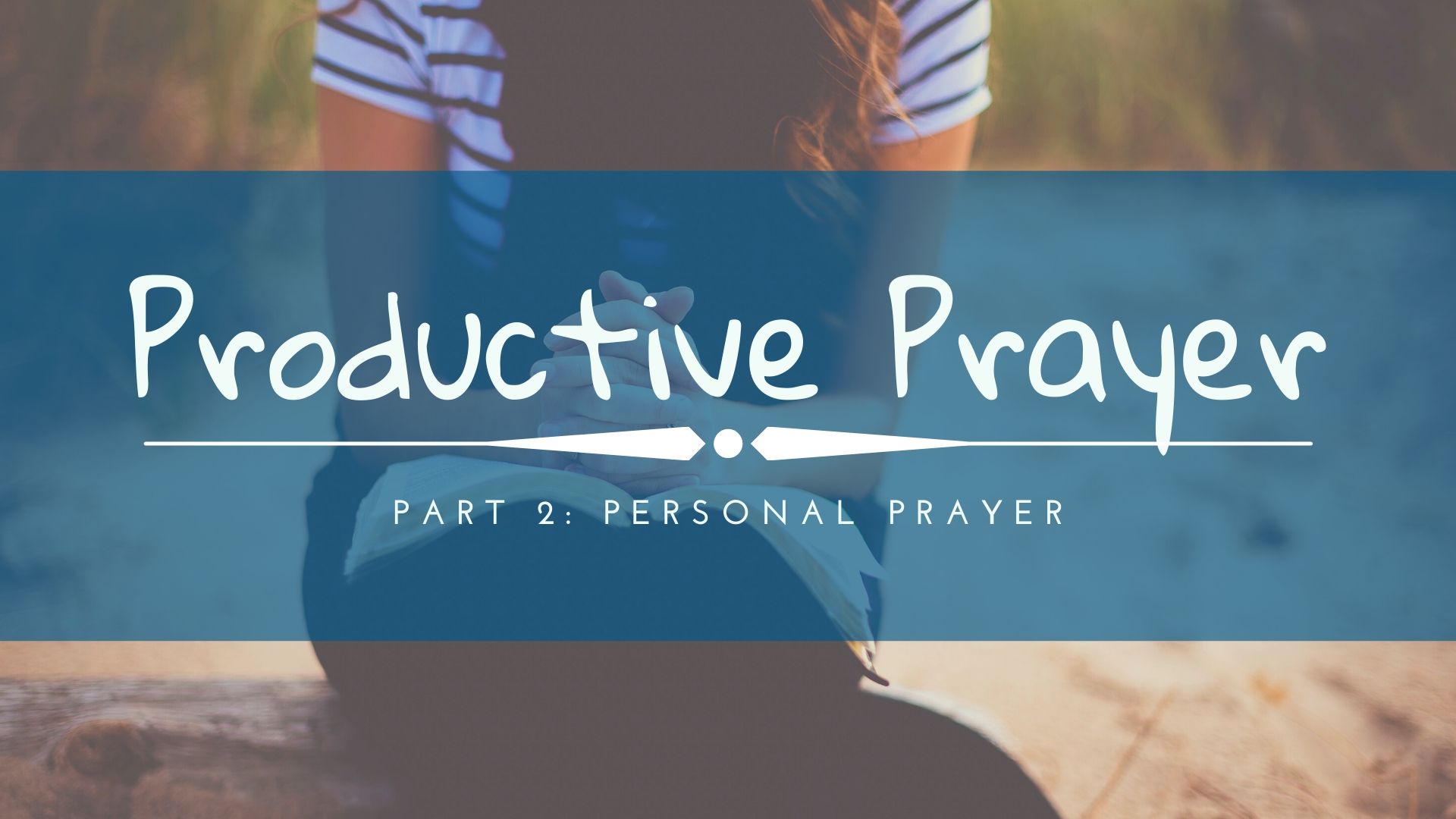 Productive Prayer - Part 2: Personal Prayer