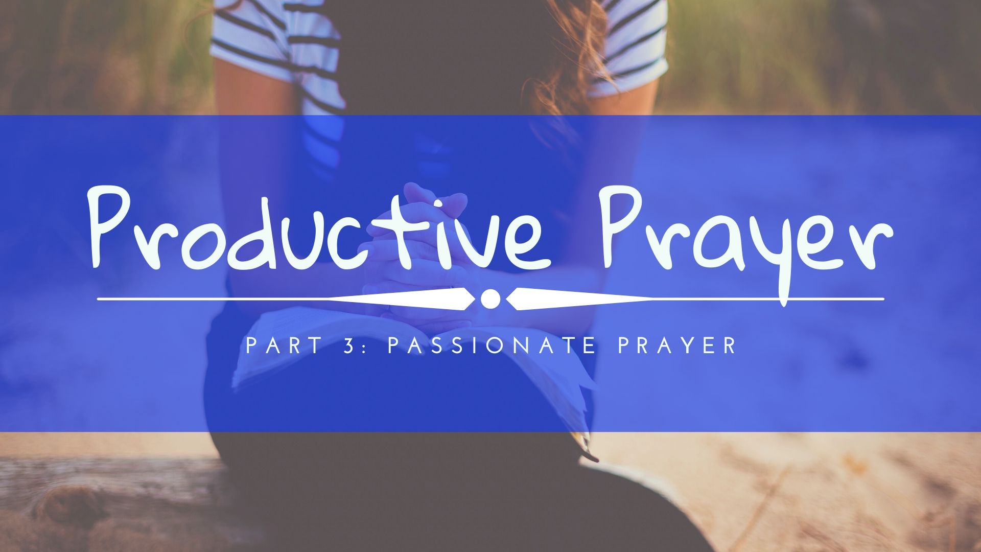 Productive Prayer - Part 3: Passionate Prayer