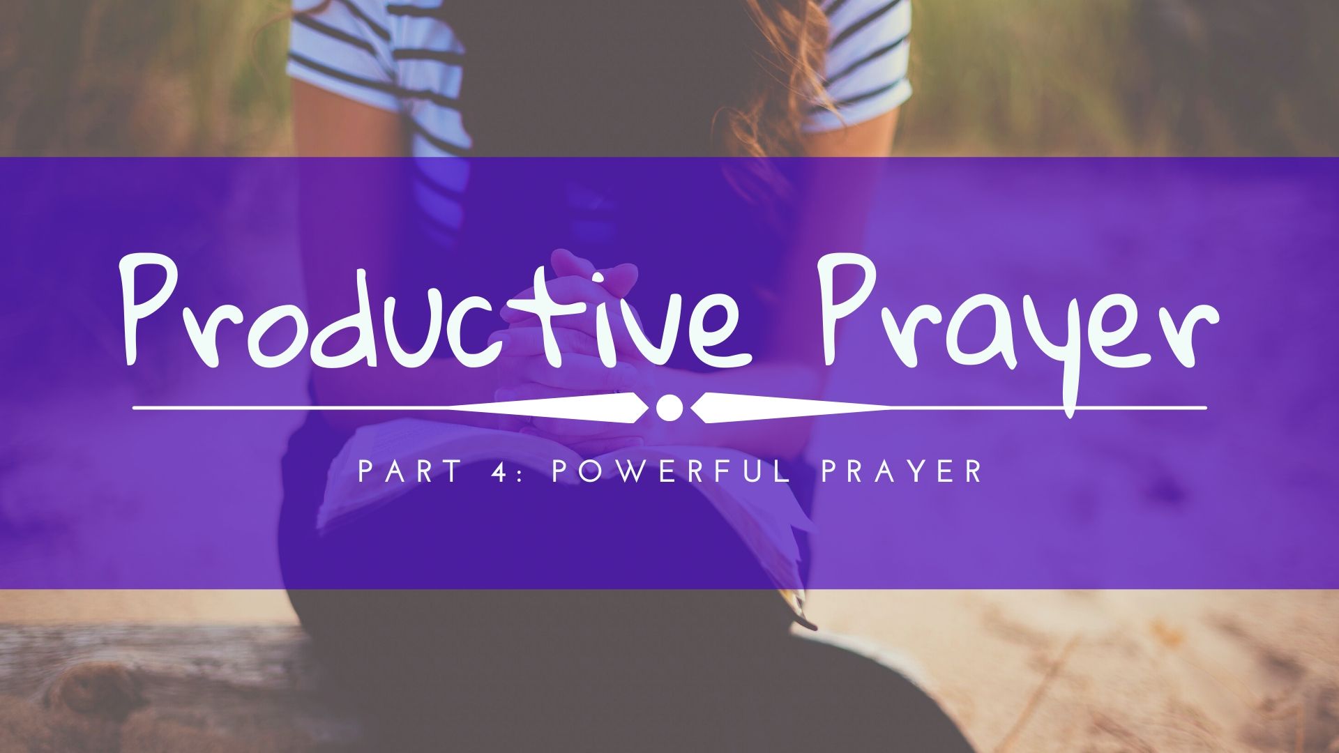 Productive Prayer - Part 4: Powerful Prayer