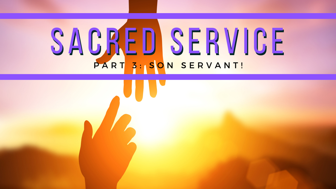 Sacred Service - Part 3: A Son And Servant Of God