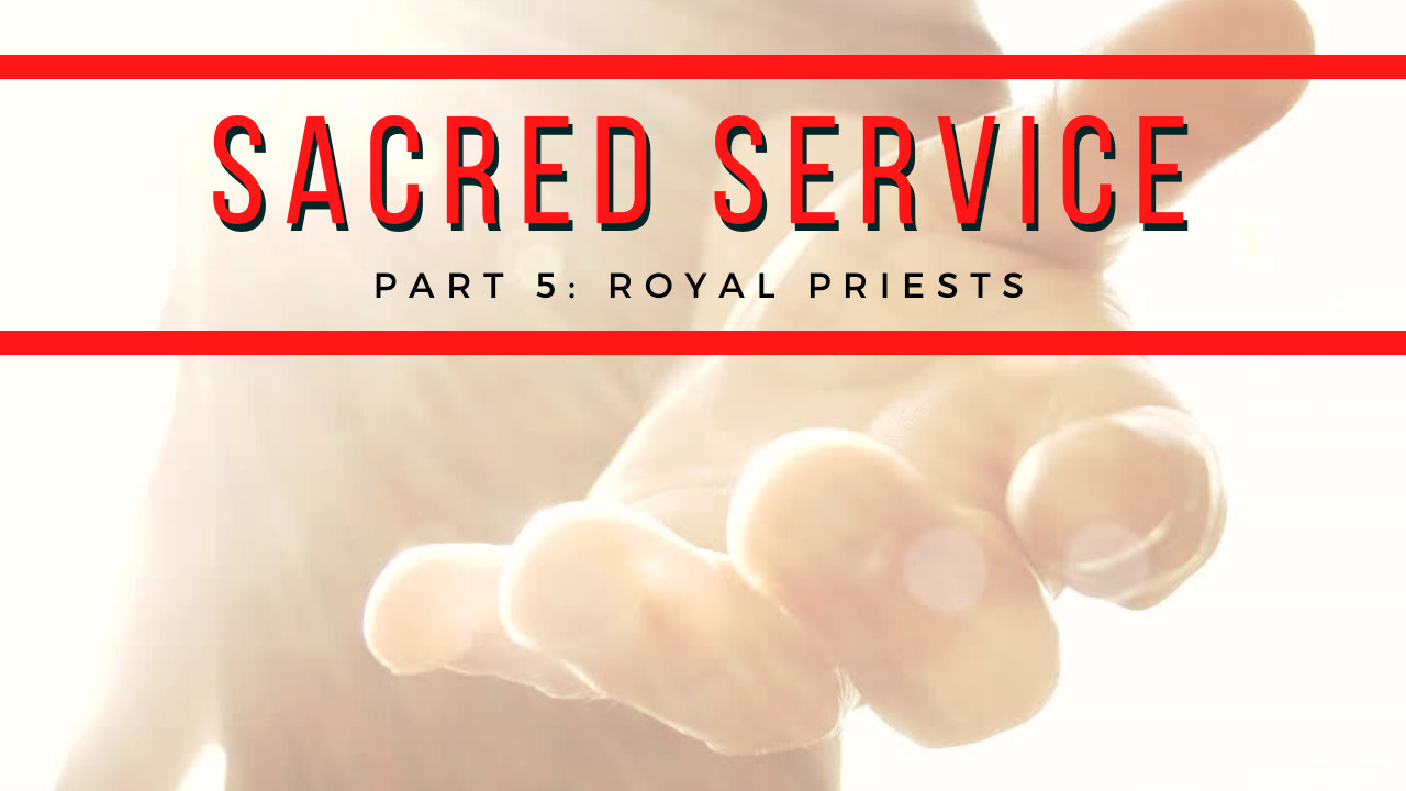 Sacred Service - Part 5: Royal Priests