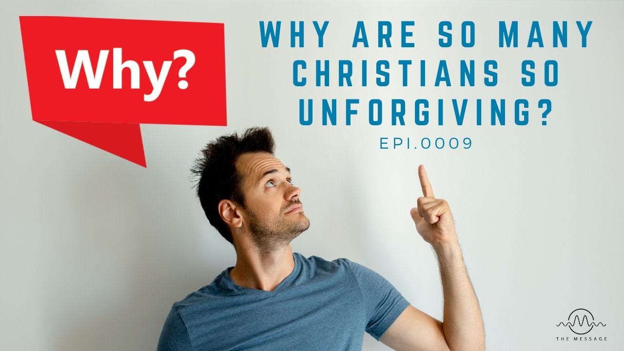 Episode 09 - Why Are So Many Christians So Unforgiving?