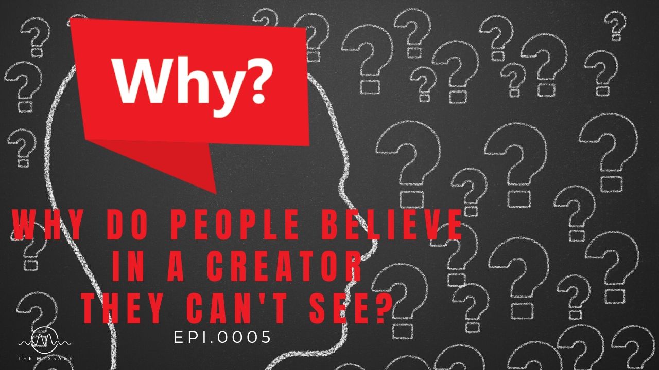 Episode 05 - Why Do People Believe In A Creator They Can't See?